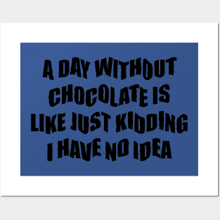 A day  Without chocolate i like just kidding i have no idea Posters and Art